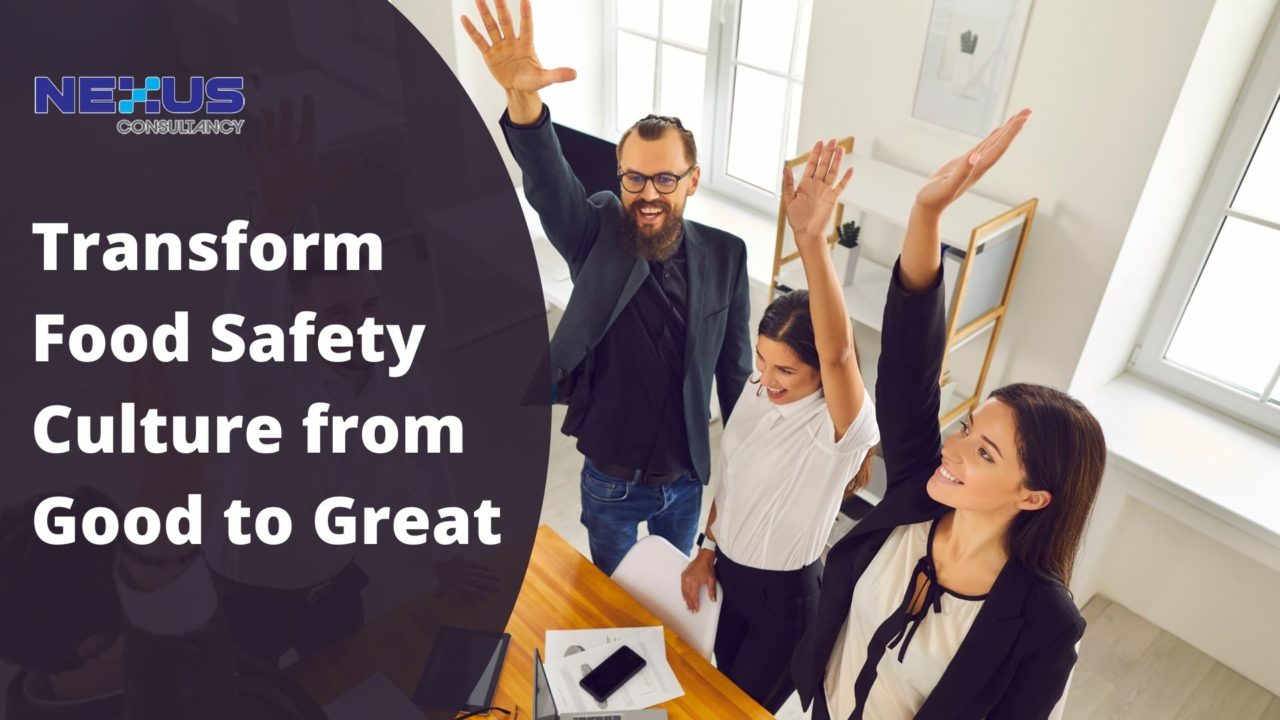 Transform Food Safety Culture From Good To Great Nexus Consultancy