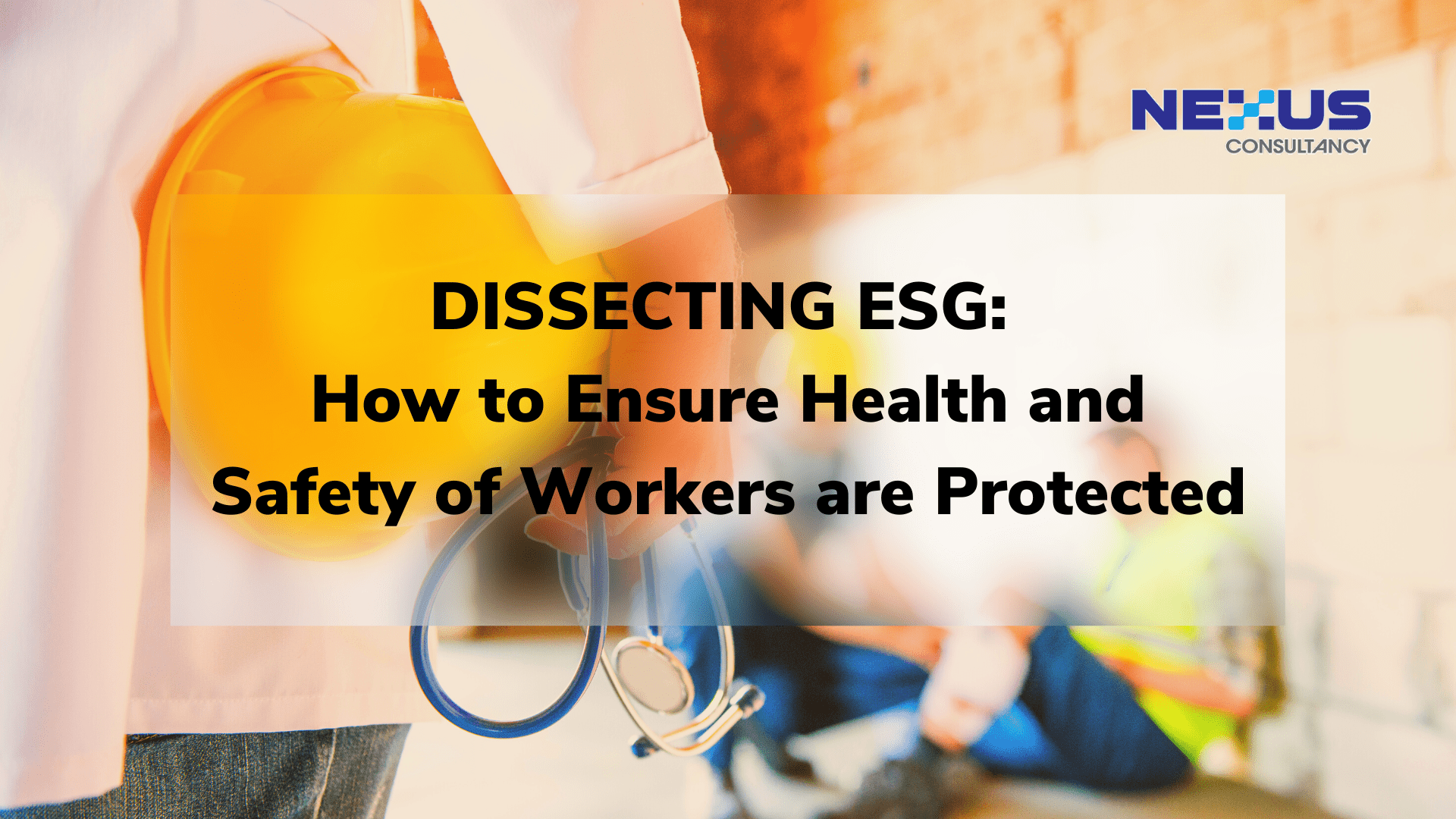 Dissecting ESG: How to Ensure Health and Safety of Workers are Protected