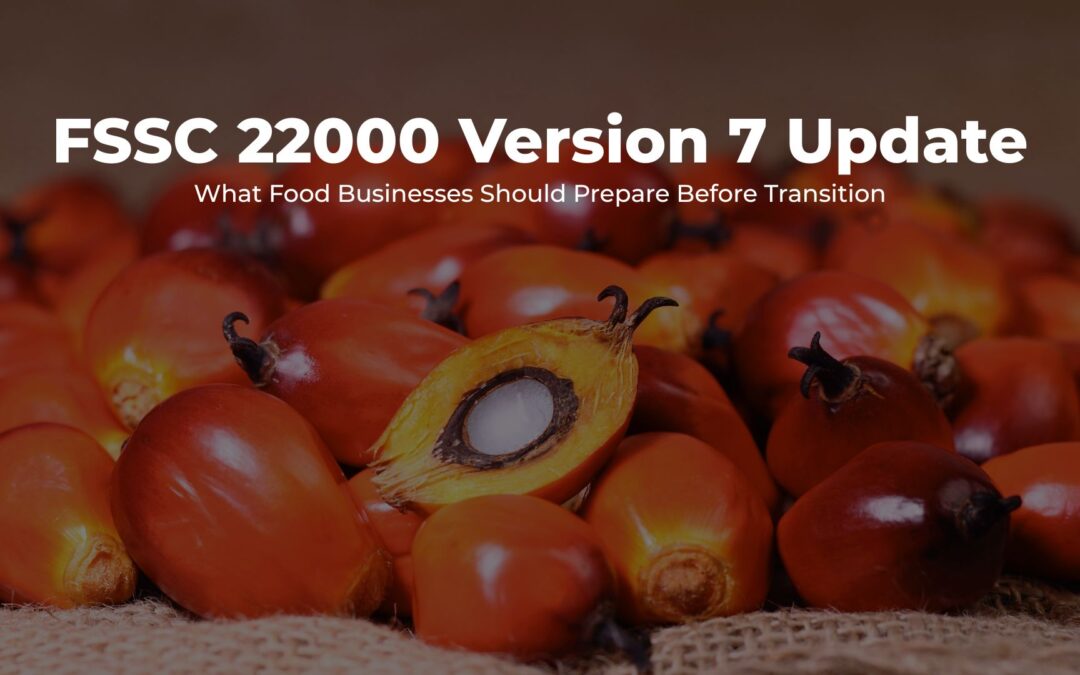 FSSC 22000 Version 7 Update: What Food Businesses Should Prepare Before Transition
